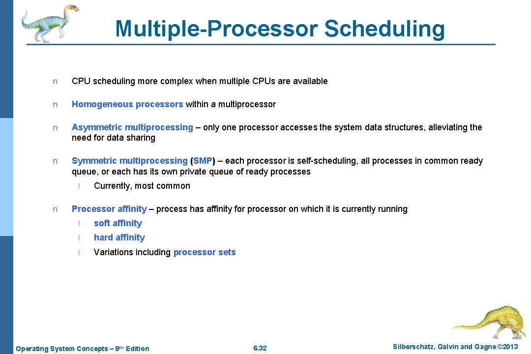 Multiple-Processor Scheduling n CPU scheduling more complex when multiple CPUs are available n Homogeneous