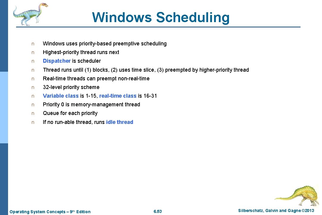 Windows Scheduling n Windows uses priority-based preemptive scheduling n Highest-priority thread runs next n