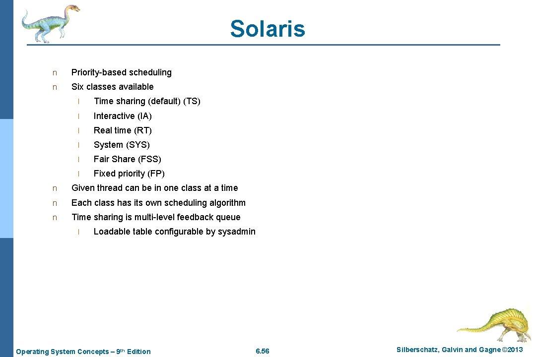 Solaris n Priority-based scheduling n Six classes available l Time sharing (default) (TS) l