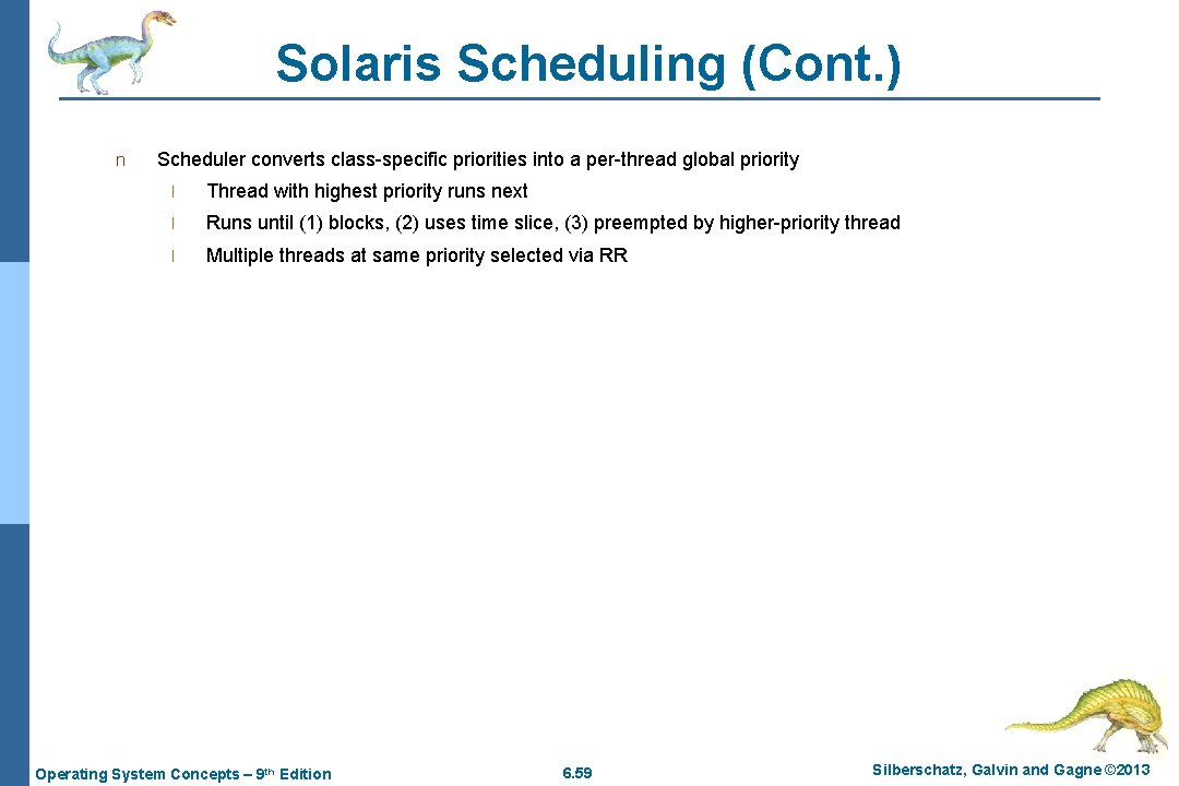 Solaris Scheduling (Cont. ) n Scheduler converts class-specific priorities into a per-thread global priority