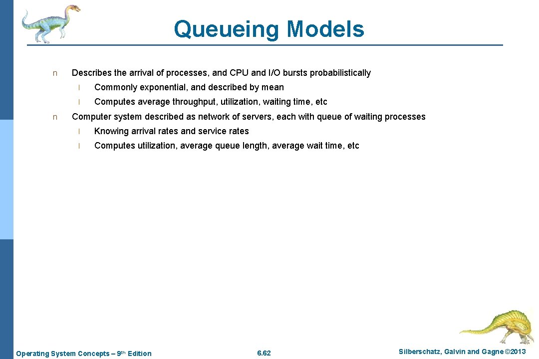 Queueing Models n n Describes the arrival of processes, and CPU and I/O bursts