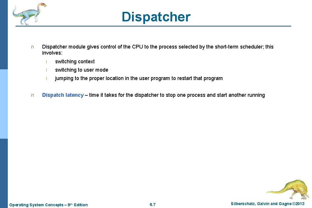 Dispatcher n n Dispatcher module gives control of the CPU to the process selected