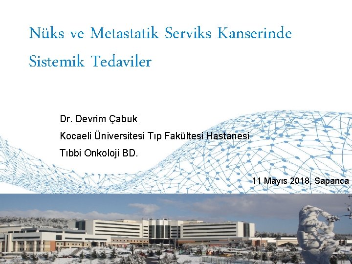 Nüks ve Metastatik Serviks Kanserinde Sistemik Tedaviler Dr. Devrim Çabuk Kocaeli Üniversitesi Tıp Fakültesi