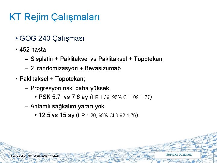 KT Rejim Çalışmaları • GOG 240 Çalışması • 452 hasta – Sisplatin + Paklitaksel