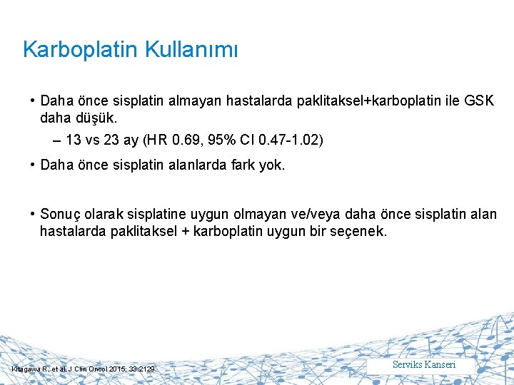Karboplatin Kullanımı • Daha önce sisplatin almayan hastalarda paklitaksel+karboplatin ile GSK daha düşük. –