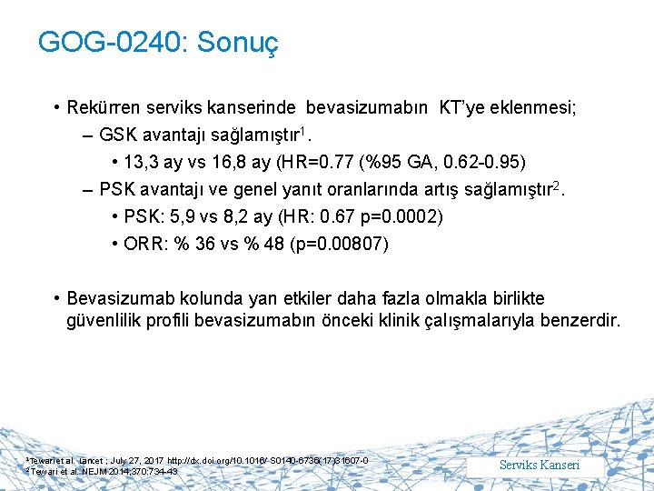 GOG-0240: Sonuç • Rekürren serviks kanserinde bevasizumabın KT’ye eklenmesi; – GSK avantajı sağlamıştır 1.