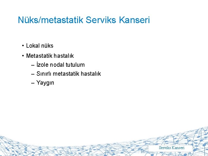 Nüks/metastatik Serviks Kanseri • Lokal nüks • Metastatik hastalık – İzole nodal tutulum –