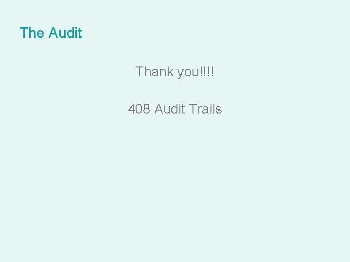 The Audit Thank you!!!! 408 Audit Trails The Audit Thank you!!!! 408 Audit Trails