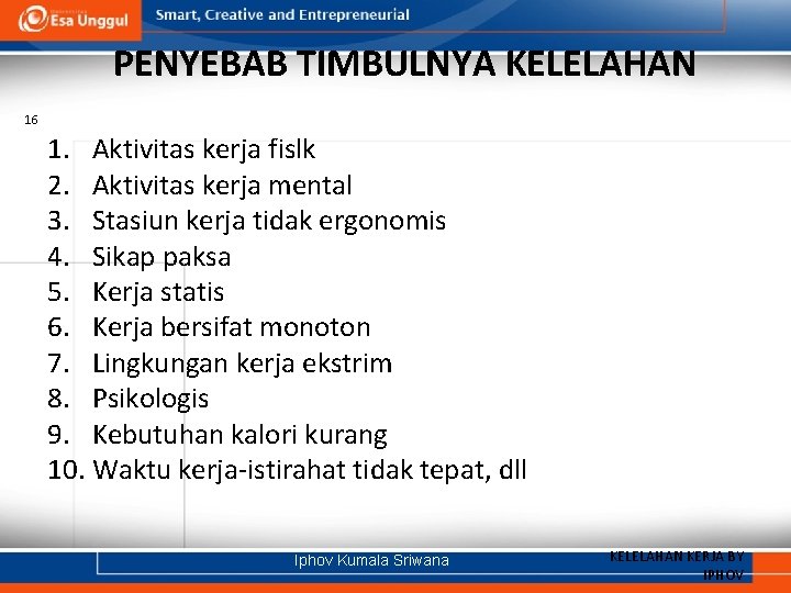 PENYEBAB TIMBULNYA KELELAHAN 16 1. Aktivitas kerja fislk 2. Aktivitas kerja mental 3. Stasiun
