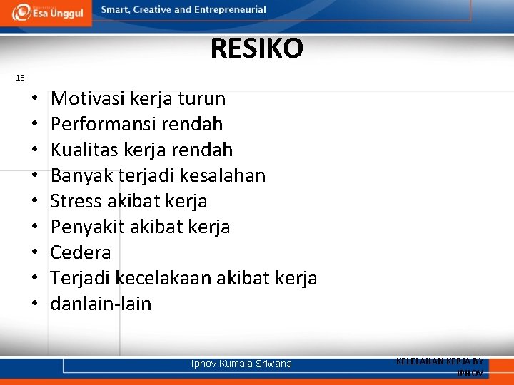 RESIKO 18 • • • Motivasi kerja turun Performansi rendah Kualitas kerja rendah Banyak