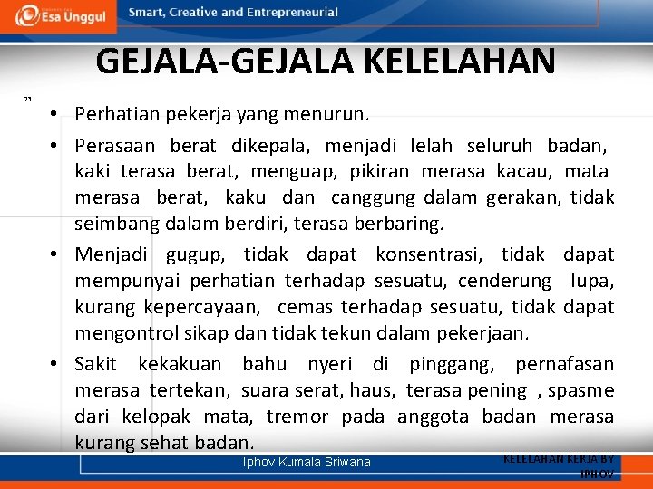 GEJALA-GEJALA KELELAHAN 23 • Perhatian pekerja yang menurun. • Perasaan berat dikepala, menjadi lelah