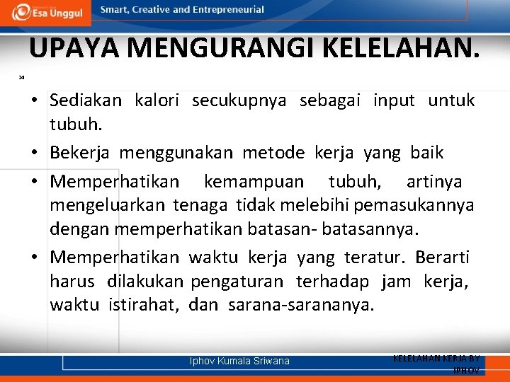 UPAYA MENGURANGI KELELAHAN. 24 • Sediakan kalori secukupnya sebagai input untuk tubuh. • Bekerja