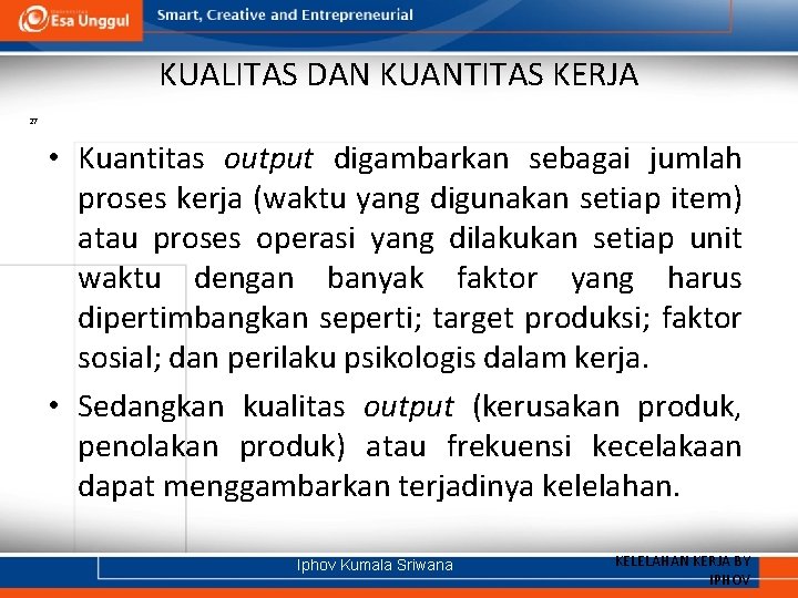 KUALITAS DAN KUANTITAS KERJA 27 • Kuantitas output digambarkan sebagai jumlah proses kerja (waktu