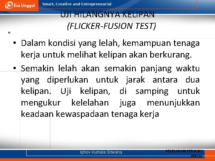 30 UJI HILANGNYA KELIPAN (FLICKER-FUSION TEST) • Dalam kondisi yang lelah, kemampuan tenaga kerja