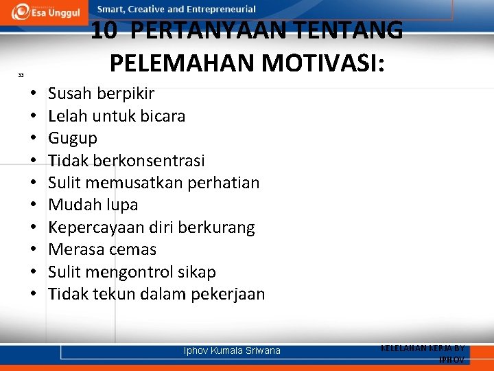 10 PERTANYAAN TENTANG PELEMAHAN MOTIVASI: 33 • • • Susah berpikir Lelah untuk bicara