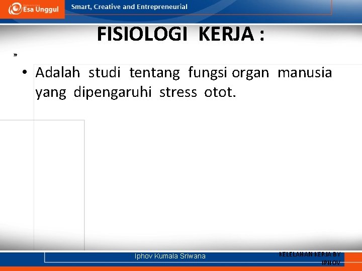 FISIOLOGI KERJA : 39 • Adalah studi tentang fungsi organ manusia yang dipengaruhi stress