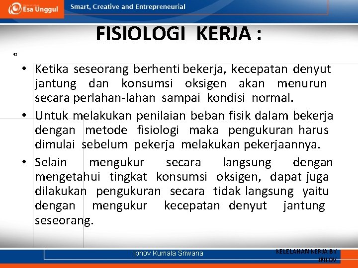 FISIOLOGI KERJA : 42 • Ketika seseorang berhenti bekerja, kecepatan denyut jantung dan konsumsi