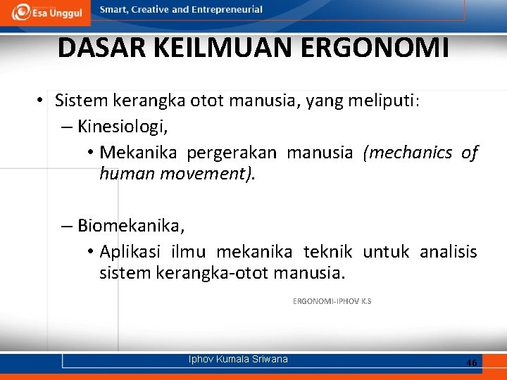 DASAR KEILMUAN ERGONOMI • Sistem kerangka otot manusia, yang meliputi: – Kinesiologi, • Mekanika