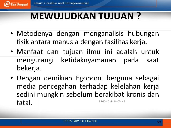 MEWUJUDKAN TUJUAN ? • Metodenya dengan menganalisis hubungan fisik antara manusia dengan fasilitas kerja.