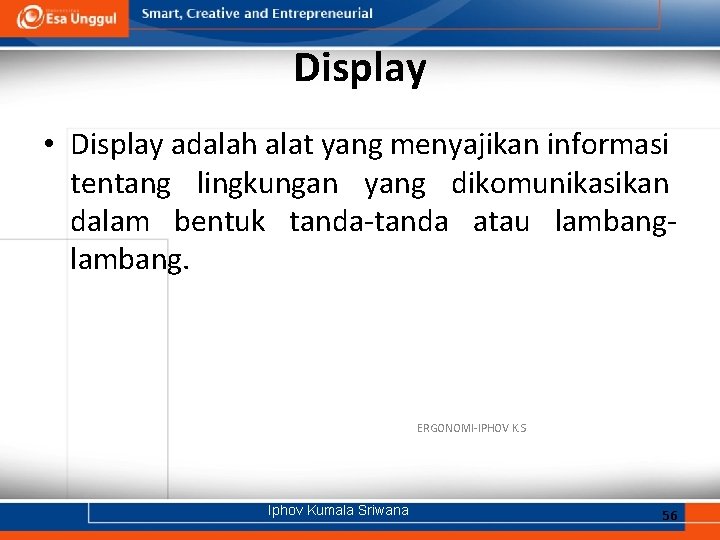 Display • Display adalah alat yang menyajikan informasi tentang lingkungan yang dikomunikasikan dalam bentuk