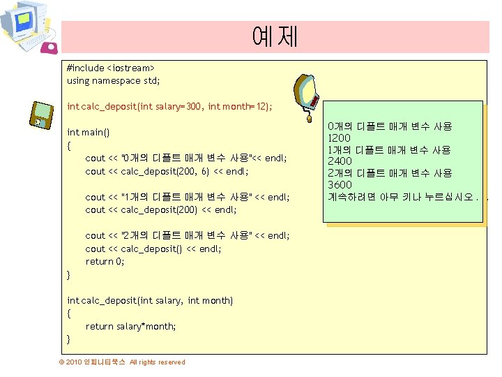 예제 #include <iostream> using namespace std; int calc_deposit(int salary=300, int month=12); int main() {