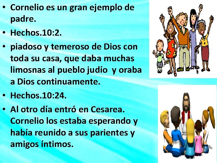  • Cornelio es un gran ejemplo de padre. • Hechos. 10: 2. •