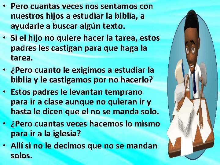  • Pero cuantas veces nos sentamos con nuestros hijos a estudiar la biblia,