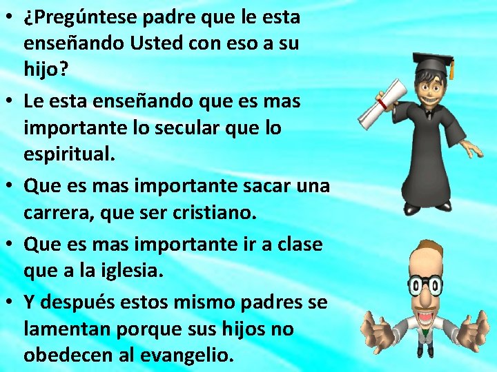  • ¿Pregúntese padre que le esta enseñando Usted con eso a su hijo?