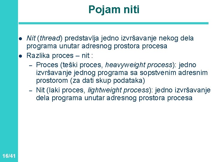 Pojam niti l l 16/41 Nit (thread) predstavlja jedno izvršavanje nekog dela programa unutar