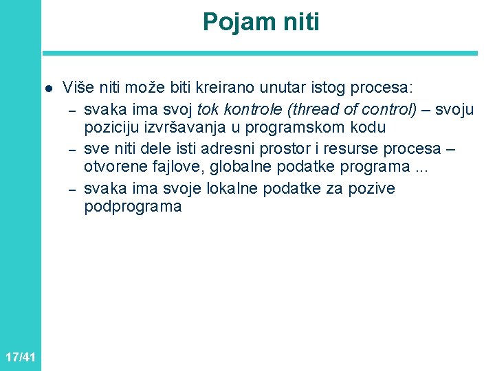 Pojam niti l 17/41 Više niti može biti kreirano unutar istog procesa: – svaka