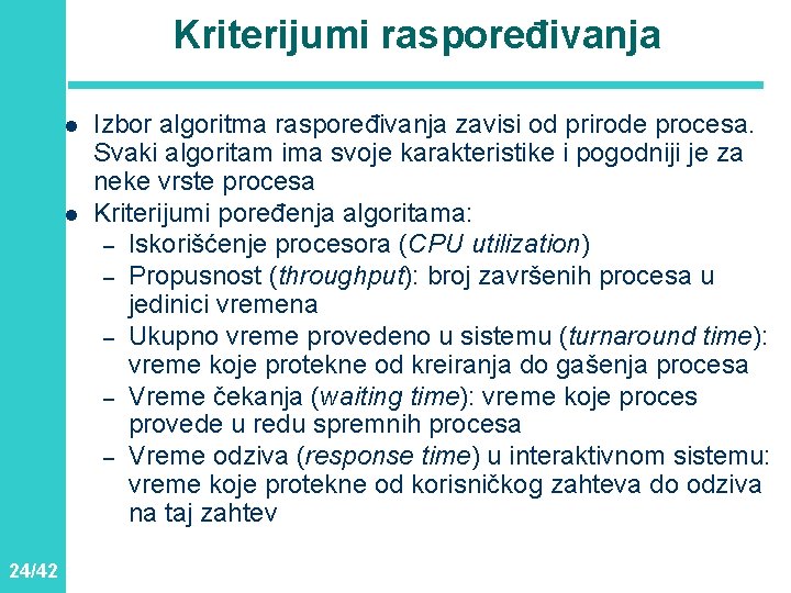 Kriterijumi raspoređivanja l l 24/42 Izbor algoritma raspoređivanja zavisi od prirode procesa. Svaki algoritam