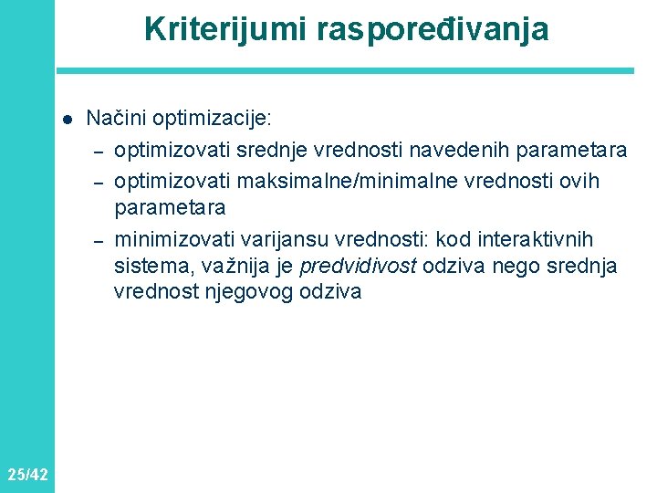 Kriterijumi raspoređivanja l 25/42 Načini optimizacije: – optimizovati srednje vrednosti navedenih parametara – optimizovati