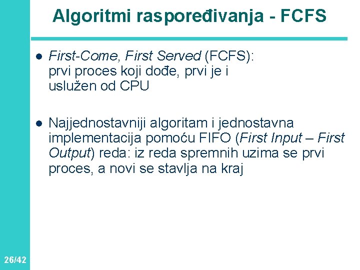 Algoritmi raspoređivanja - FCFS 26/42 l First-Come, First Served (FCFS): prvi proces koji dođe,