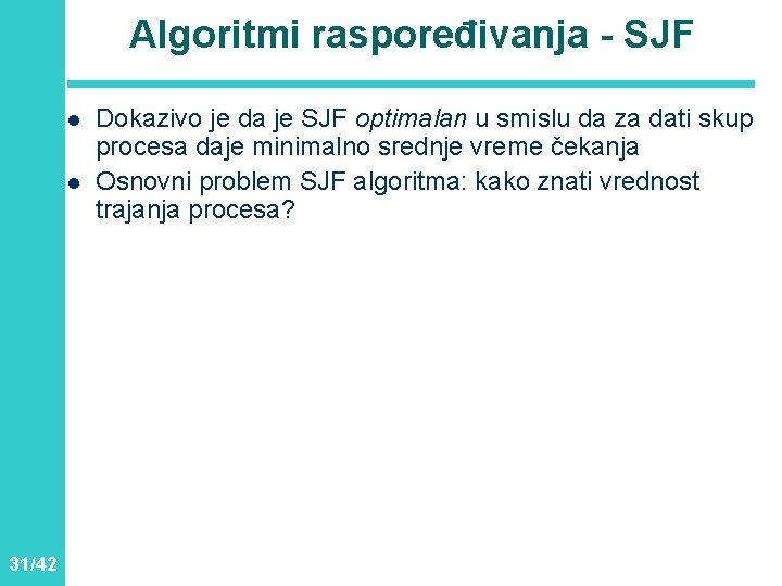 Algoritmi raspoređivanja - SJF l l 31/42 Dokazivo je da je SJF optimalan u