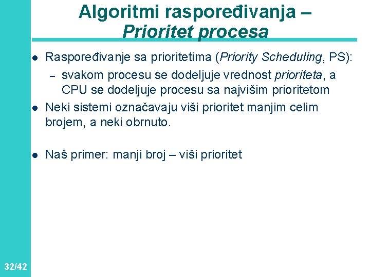 Algoritmi raspoređivanja – Prioritet procesa l l l 32/42 Raspoređivanje sa prioritetima (Priority Scheduling,