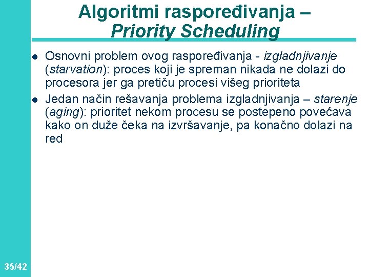 Algoritmi raspoređivanja – Priority Scheduling l l 35/42 Osnovni problem ovog raspoređivanja - izgladnjivanje