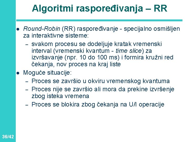 Algoritmi raspoređivanja – RR l l 36/42 Round-Robin (RR) raspoređivanje - specijalno osmišljen za