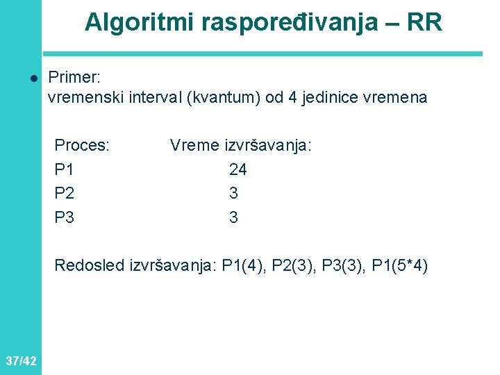 Algoritmi raspoređivanja – RR l Primer: vremenski interval (kvantum) od 4 jedinice vremena Proces: