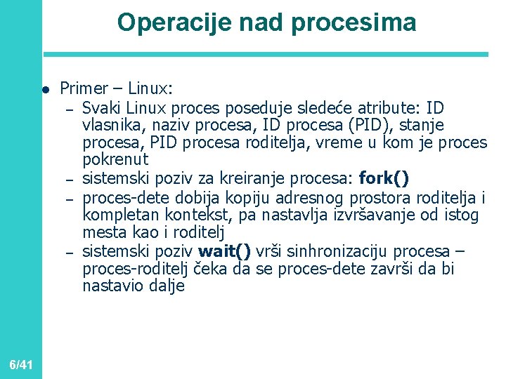 Operacije nad procesima l 6/41 Primer – Linux: – Svaki Linux proces poseduje sledeće