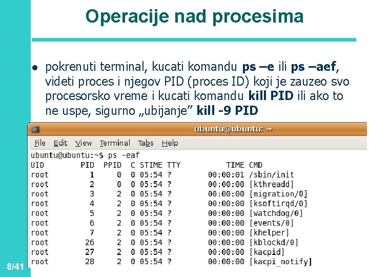 Operacije nad procesima l 8/41 pokrenuti terminal, kucati komandu ps –e ili ps –aef,