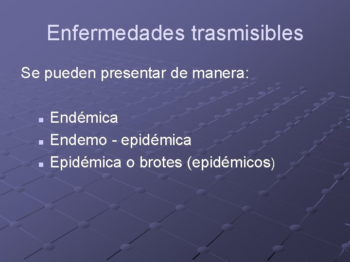 Enfermedades trasmisibles Se pueden presentar de manera: Endémica n Endemo - epidémica n Epidémica