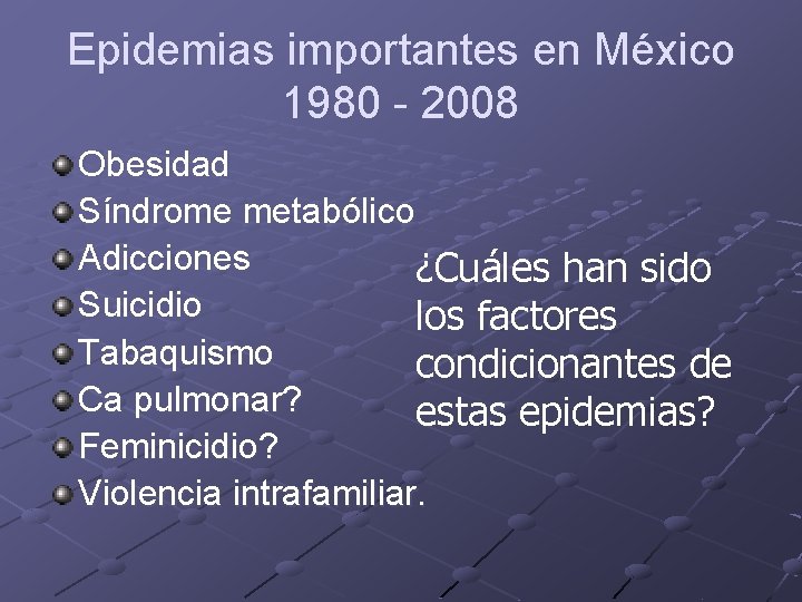 Epidemias importantes en México 1980 - 2008 Obesidad Síndrome metabólico Adicciones ¿Cuáles han sido