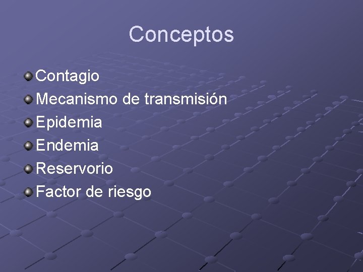 Conceptos Contagio Mecanismo de transmisión Epidemia Endemia Reservorio Factor de riesgo 