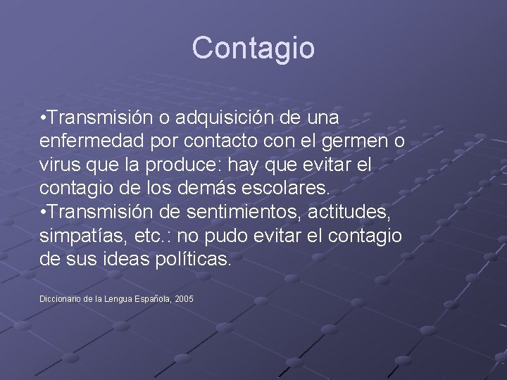 Contagio • Transmisión o adquisición de una enfermedad por contacto con el germen o