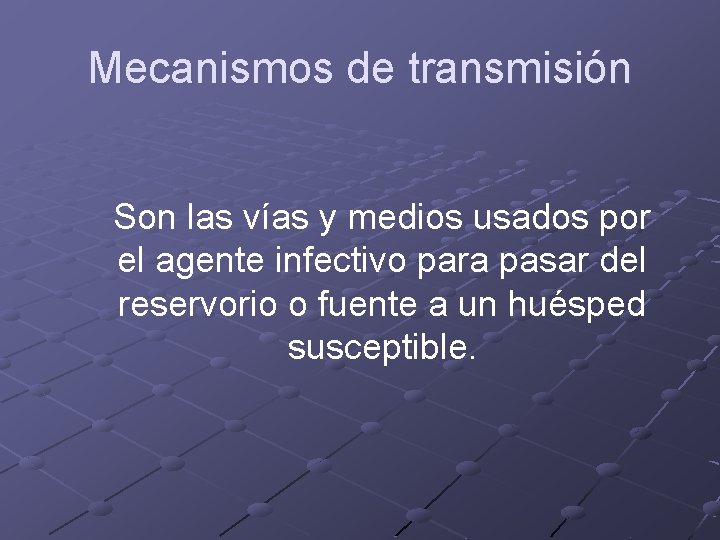 Mecanismos de transmisión Son las vías y medios usados por el agente infectivo para