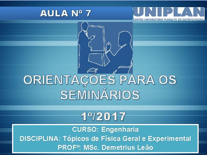AULA Nº 7 ORIENTAÇÕES PARA OS SEMINÁRIOS 1º/2017 CURSO: Engenharia DISCIPLINA: Tópicos de Física