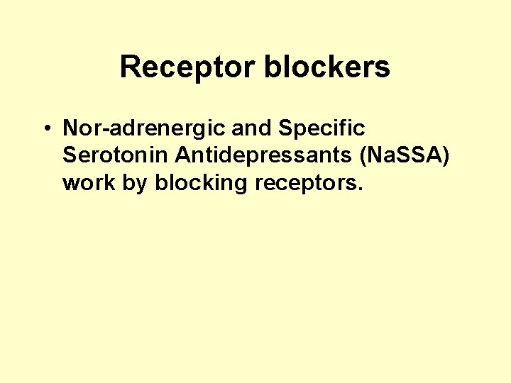Receptor blockers • Nor-adrenergic and Specific Serotonin Antidepressants (Na. SSA) work by blocking receptors.