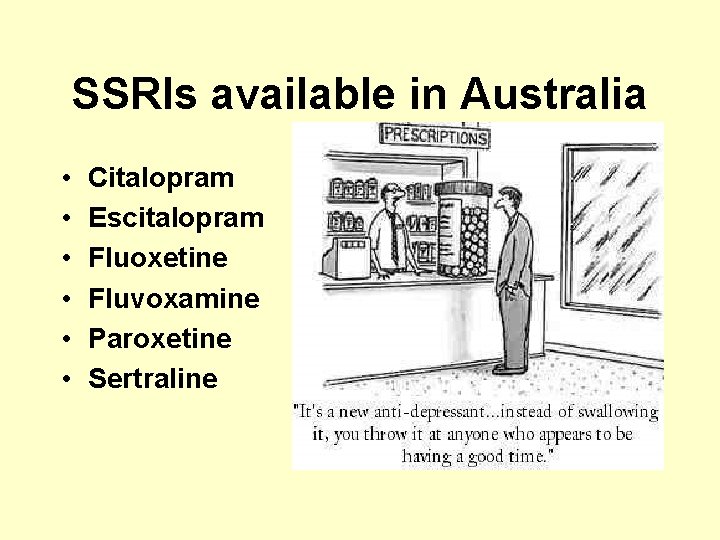 SSRIs available in Australia • • • Citalopram Escitalopram Fluoxetine Fluvoxamine Paroxetine Sertraline 
