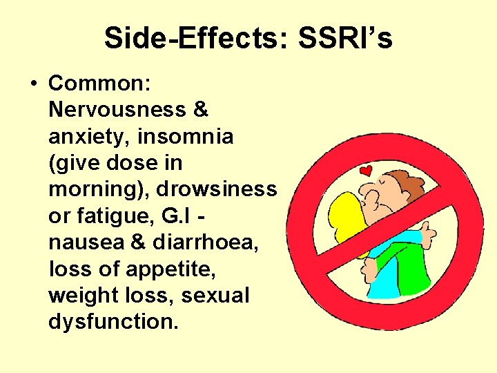 Side-Effects: SSRI’s • Common: Nervousness & anxiety, insomnia (give dose in morning), drowsiness or