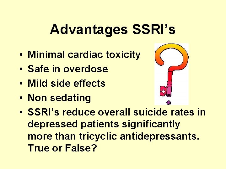 Advantages SSRI’s • • • Minimal cardiac toxicity Safe in overdose Mild side effects